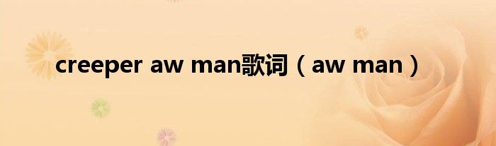 creeper aw man歌词（aw man）