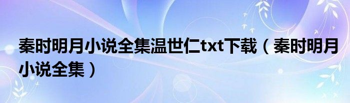 秦时明月小说全集温世仁txt下载（秦时明月小说全集）