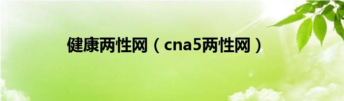 健康两性网（cna5两性网）