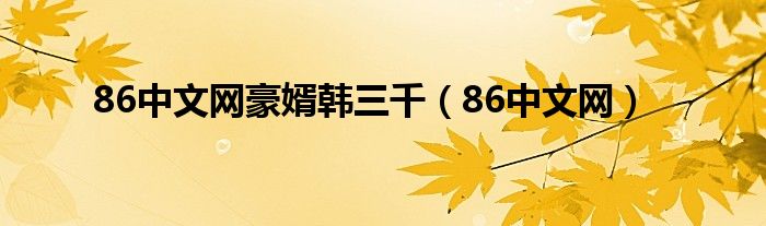 86中文网豪婿韩三千（86中文网）