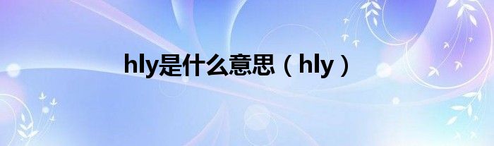 hly是什么意思（hly）