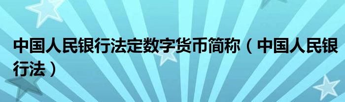 中国人民银行法定数字货币简称（中国人民银行法）