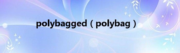 polybagged（polybag）