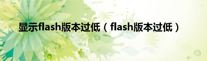 显示flash版本过低（flash版本过低）