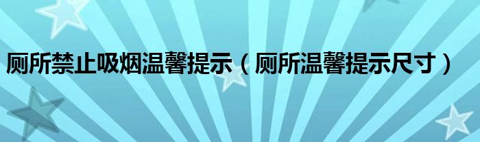 厕所禁止吸烟温馨提示（厕所温馨提示尺寸）