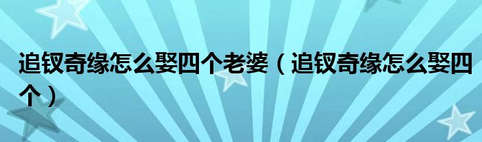 追钗奇缘怎么娶四个老婆（追钗奇缘怎么娶四个）