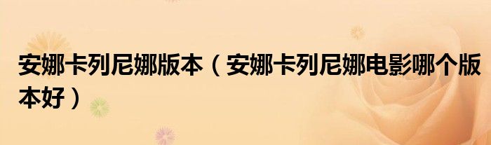 安娜卡列尼娜版本（安娜卡列尼娜电影哪个版本好）