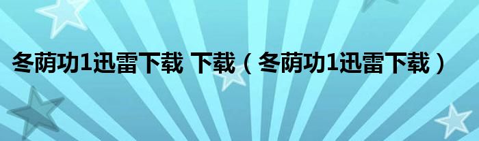 冬荫功1迅雷下载 下载（冬荫功1迅雷下载）