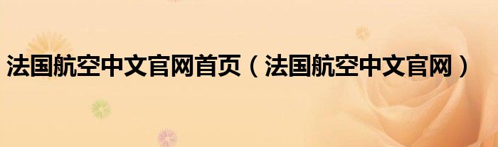 法国航空中文官网首页（法国航空中文官网）