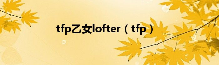 tfp乙女lofter（tfp）