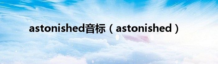 astonished音标（astonished）