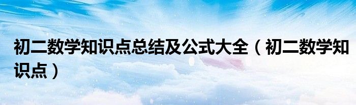 初二数学知识点总结及公式大全（初二数学知识点）