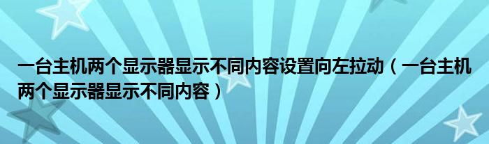 一台主机两个显示器显示不同内容设置向左拉动（一台主机两个显示器显示不同内容）