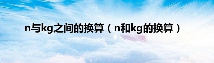 n与kg之间的换算（n和kg的换算）