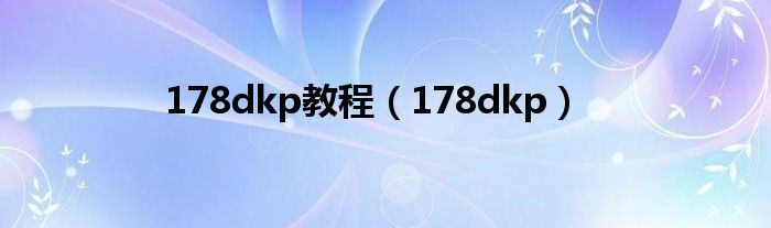 178dkp教程（178dkp）