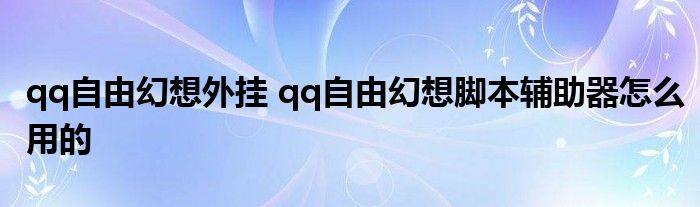 qq自由幻想外挂 qq自由幻想脚本辅助器怎么用的