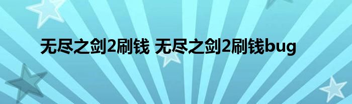 无尽之剑2刷钱 无尽之剑2刷钱bug