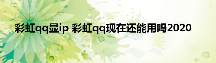 彩虹qq显ip 彩虹qq现在还能用吗2020