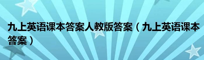 九上英语课本答案人教版答案（九上英语课本答案）