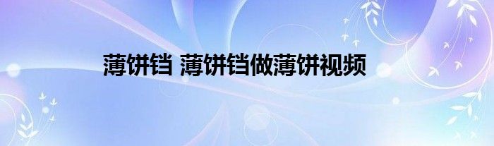 薄饼铛 薄饼铛做薄饼视频