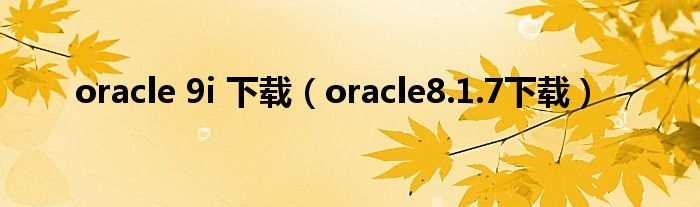 oracle 9i 下载（oracle8.1.7下载）