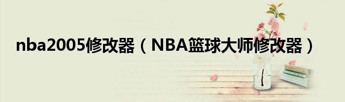 nba2005修改器（NBA篮球大师修改器）