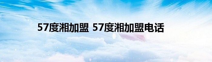 57度湘加盟 57度湘加盟电话