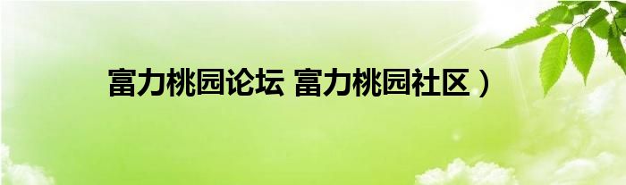 富力桃园论坛 富力桃园社区）