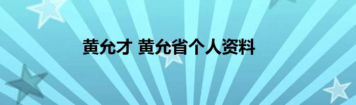 黄允才 黄允省个人资料