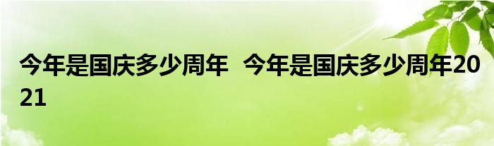 今年是国庆多少周年  今年是国庆多少周年2021