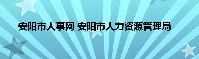 安阳市人事网 安阳市人力资源管理局