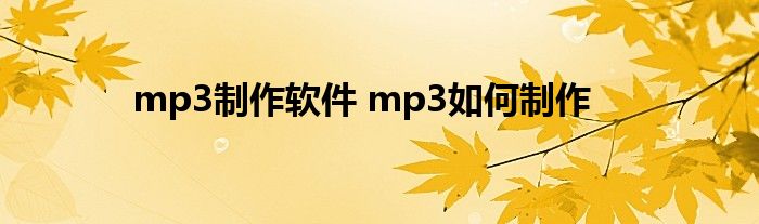 mp3制作软件 mp3如何制作