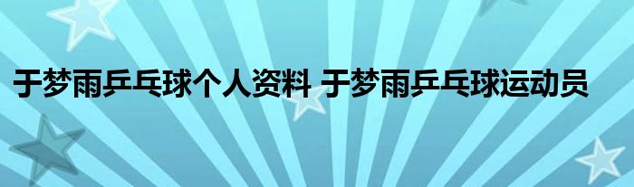 于梦雨乒乓球个人资料 于梦雨乒乓球运动员