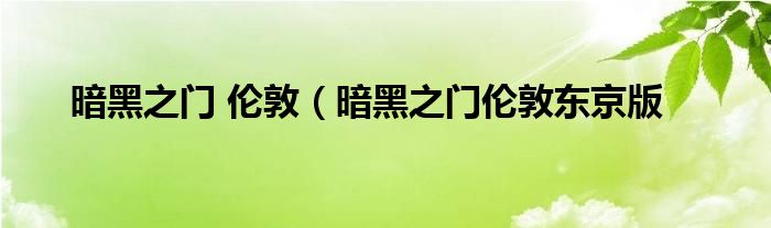 暗黑之门 伦敦（暗黑之门伦敦东京版