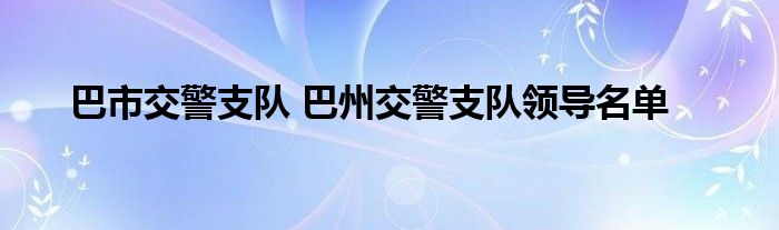 巴市交警支队 巴州交警支队领导名单