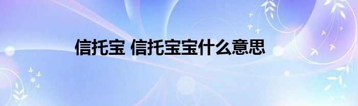 信托宝 信托宝宝什么意思