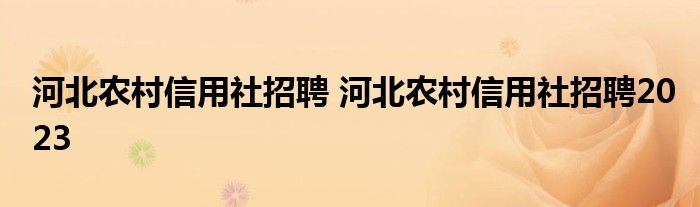 河北农村信用社招聘 河北农村信用社招聘2023