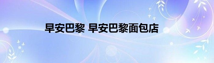 早安巴黎 早安巴黎面包店