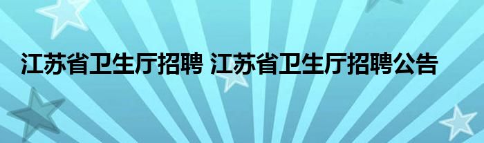 江苏省卫生厅招聘 江苏省卫生厅招聘公告