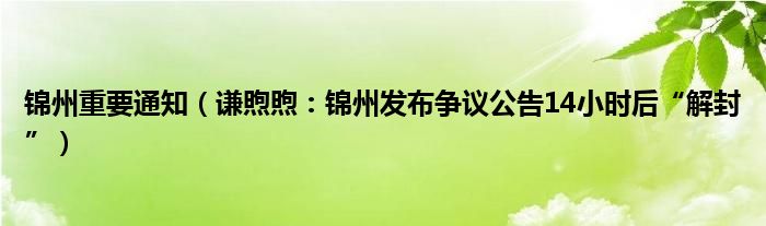 锦州重要通知（谦煦煦：锦州发布争议公告14小时后“解封”）