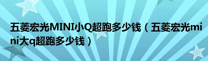 五菱宏光MINI小Q超跑多少钱（五菱宏光mini大q超跑多少钱）