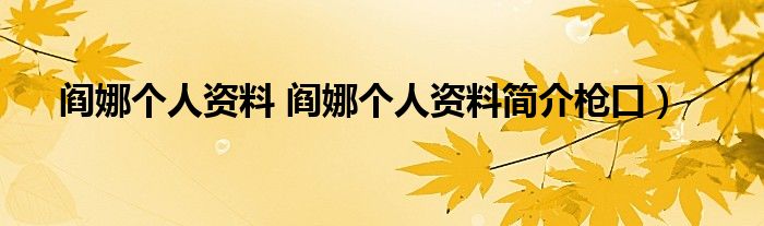 阎娜个人资料 阎娜个人资料简介枪口）