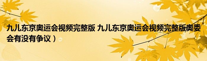 九儿东京奥运会视频完整版 九儿东京奥运会视频完整版奥委会有没有争议）