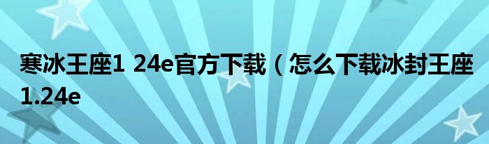 寒冰王座1 24e官方下载（怎么下载冰封王座1.24e