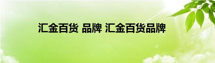 汇金百货 品牌 汇金百货品牌