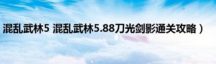 混乱武林5 混乱武林5.88刀光剑影通关攻略）