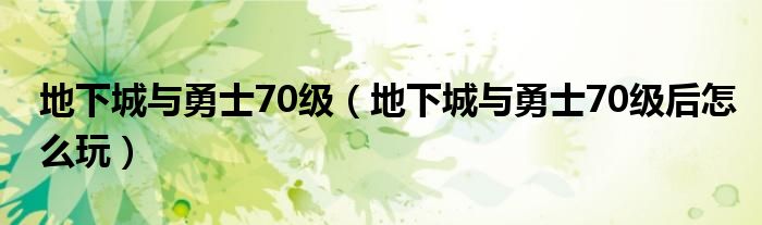 地下城与勇士70级（地下城与勇士70级后怎么玩）