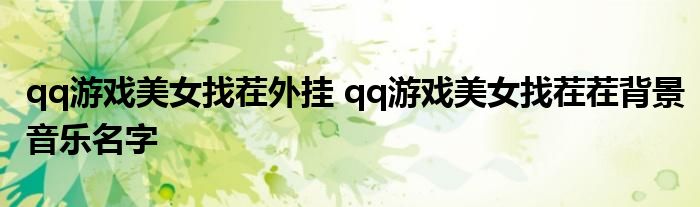 qq游戏美女找茬外挂 qq游戏美女找茬茬背景音乐名字