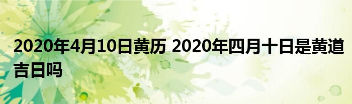 2020年4月10日黄历 2020年四月十日是黄道吉日吗