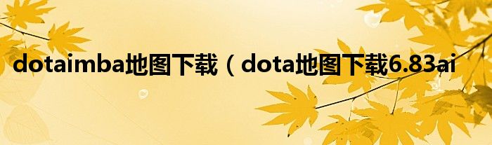 dotaimba地图下载（dota地图下载6.83ai